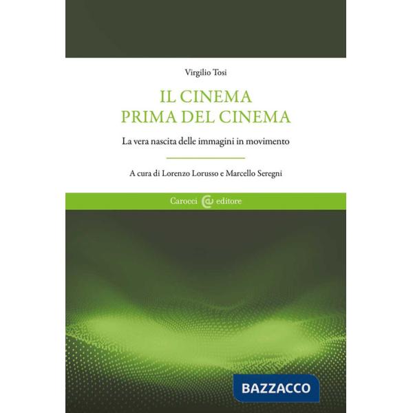 Cinema prima del cinema. La vera nascita delle immagini in movimento (Il)