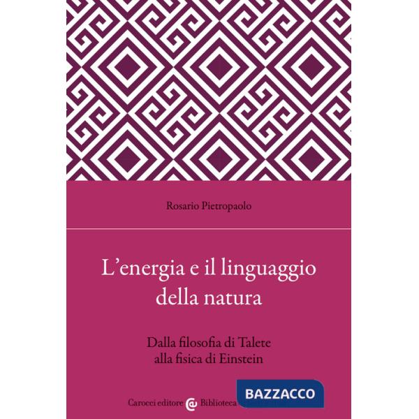 Energia e il linguaggio della natura. Dalla filosofia di Talete alla fisica di Einstein (L')
