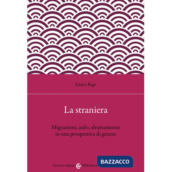 Straniera. Migrazioni, asilo, sfruttamento in una prospettiva di genere (La)
