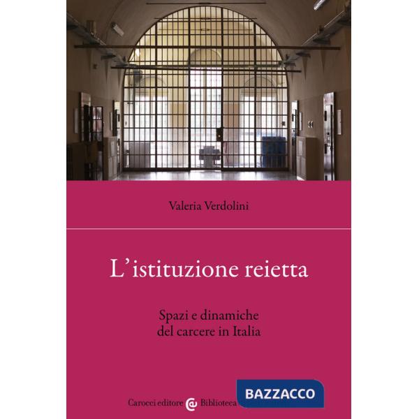 Istituzione reietta. Spazi e dinamiche del carcere in Italia (L')