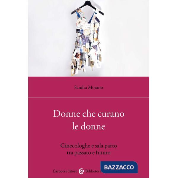 Donne che curano le donne. Ginecologhe e sala parto tra passato e futuro