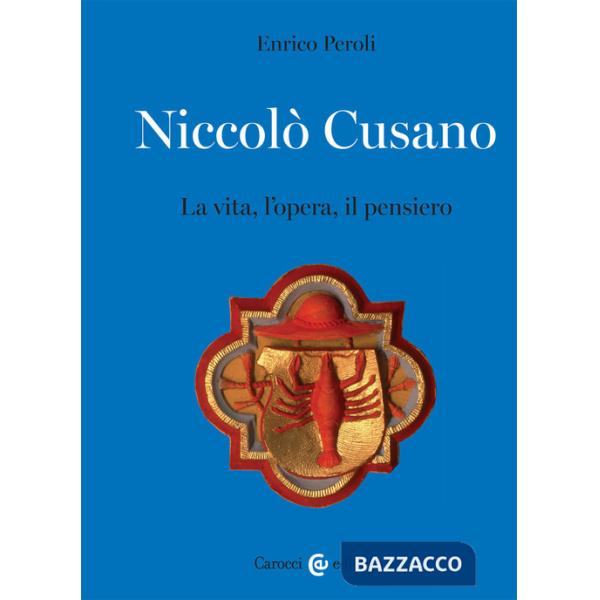 Niccolò Cusano. La vita, l'opera, il pensiero