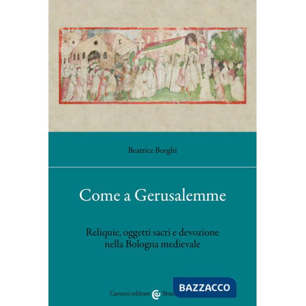 Come a Gerusalemme. Reliquie, oggetti sacri e devozione nella Bologna medievale