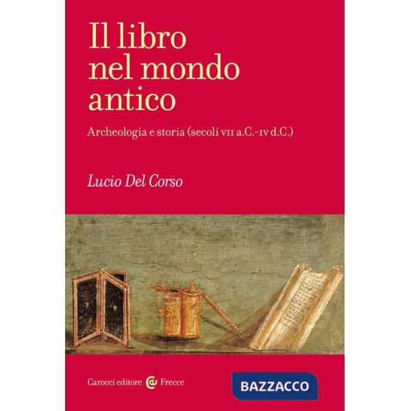 Libro nel mondo antico. Archeologia e storia (secoli VII a.C.-IV d.C.) (Il)