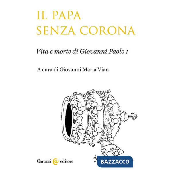 Papa senza corona. Vita e morte di Giovanni Paolo I (Il)