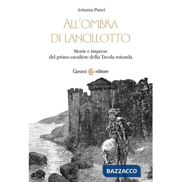 All'ombra di Lancillotto. Storie e imprese del primo cavaliere della Tavola rotonda