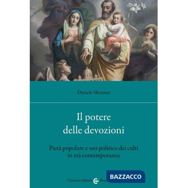 Potere delle devozioni. Pietà popolare e uso politico dei culti in età contemporanea (Il)
