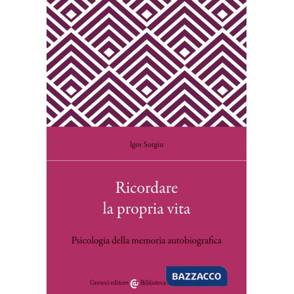 Ricordare la propria vita. Psicologia della memoria autobiografica