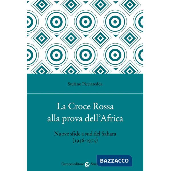 Croce Rossa alla prova dell'Africa. Nuove sfide a sud del Sahara (1936-1975) (La)