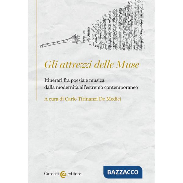 Attrezzi delle Muse. Itinerari fra poesia e musica dalla modernità all'estremo contemporaneo (Gli)