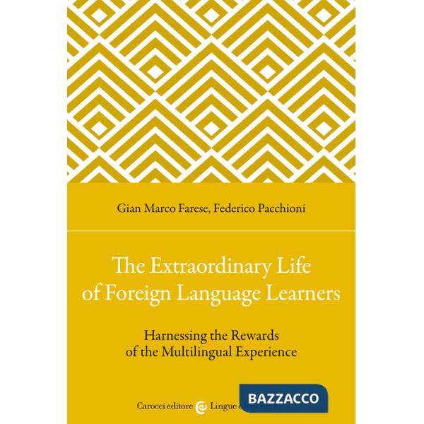 Extraordinary life of foreign language learners. Harnessing the rewards of the multilingual experience (The)