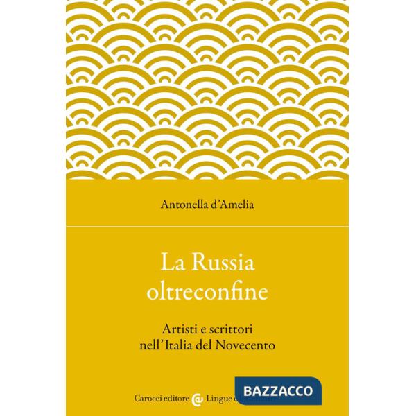 Russia oltreconfine. Artisti e scrittori nell'Italia del Novecento (La)