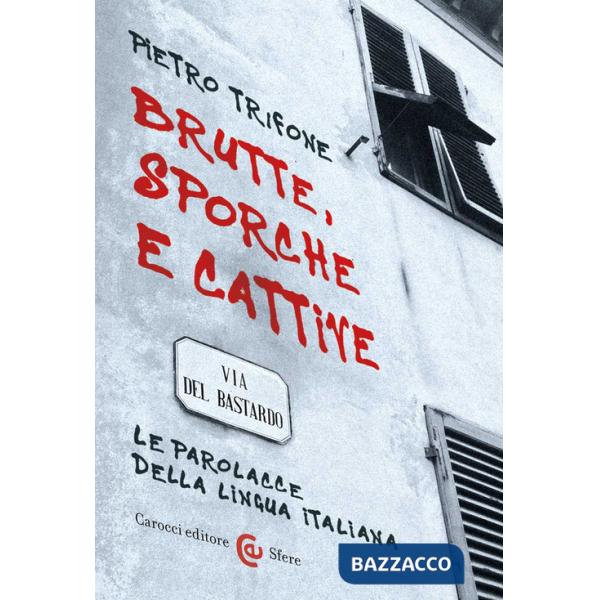 Brutte, sporche e cattive. Le parolacce della lingua italiana