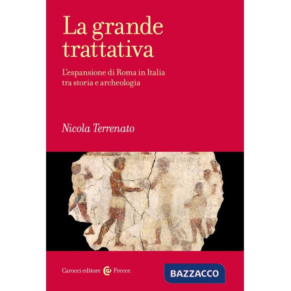 Grande trattativa. L'espansione di Roma in Italia tra storia e archeologia (La)