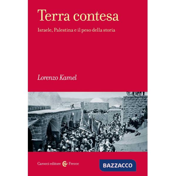 Terra contesa. Israele, Palestina e il peso della storia