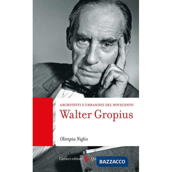 Walter Gropius. Architetti e urbanisti del Novecento