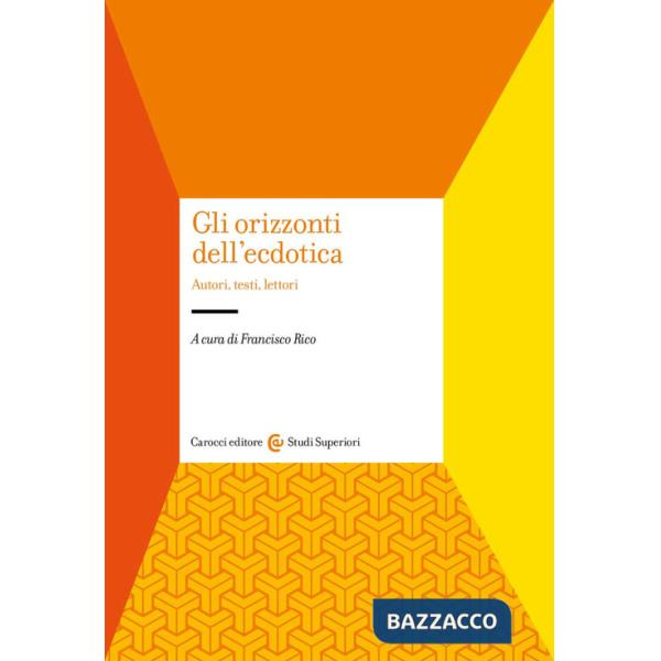 Orizzonti dell'ecdotica. Autori, testi, lettori (Gli)