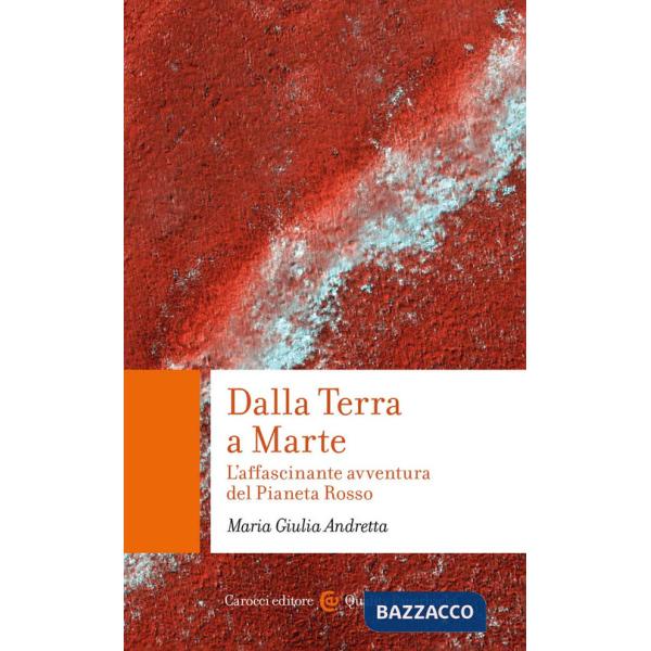 Dalla Terra a Marte. L'affascinante avventura del Pianeta Rosso