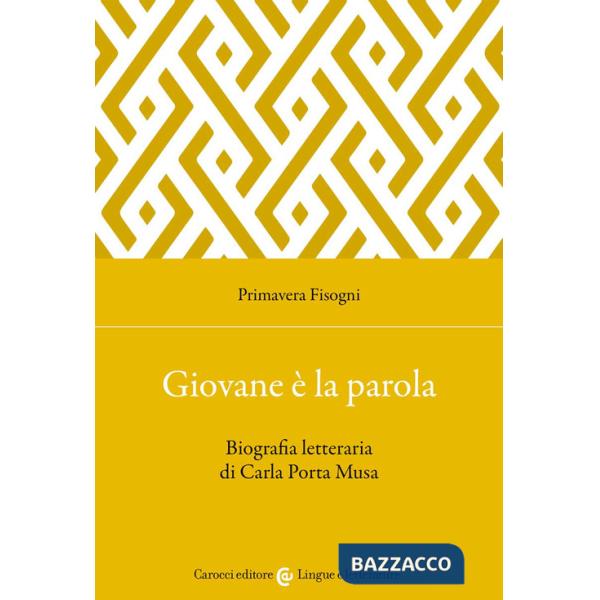 Giovane è la parola. Biografia letteraria di Carla Porta Musa