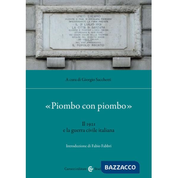 «Piombo con piombo». Il 1921 e la guerra civile italiana