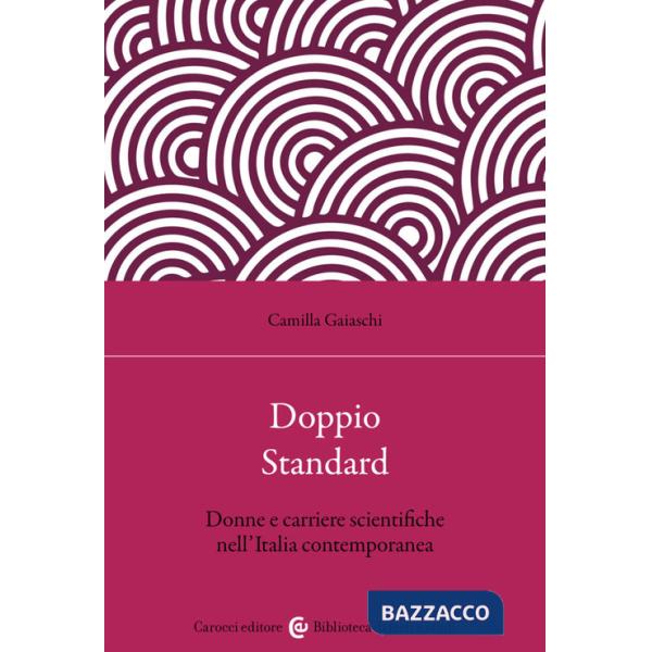 Doppio standard. Donne e carriere scientifiche nell'Italia contemporanea