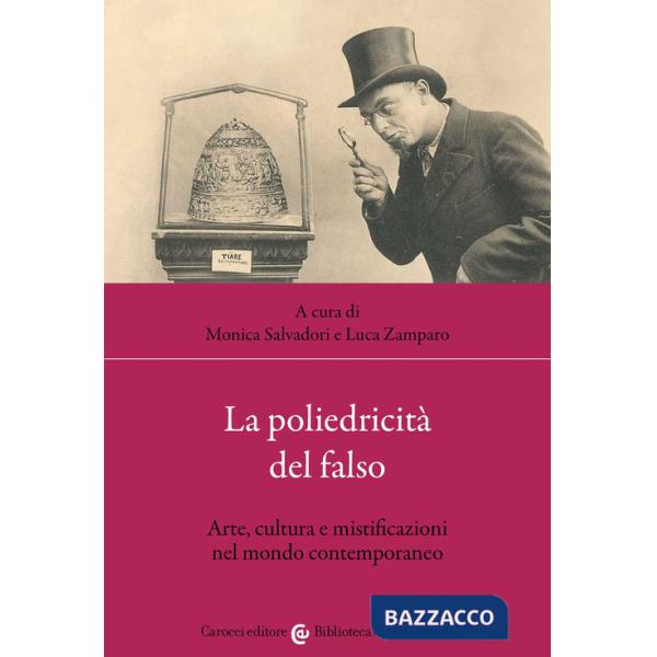 Poliedricità del falso. Arte, cultura e mistificazioni nel mondo contemporaneo (La)