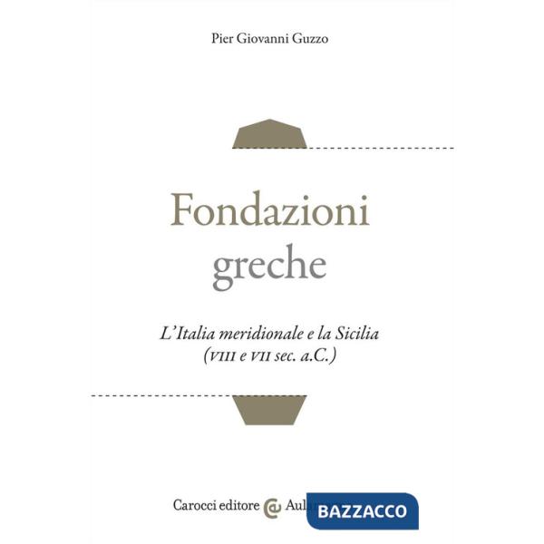 Fondazioni greche. L'Italia meridionale e la Sicilia (VIII e VII sec. a.C.)