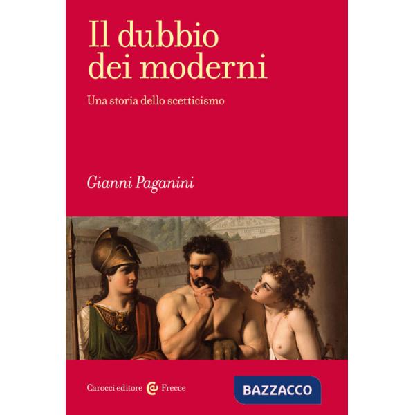 Dubbio dei moderni. Una storia dello scetticismo (Il)