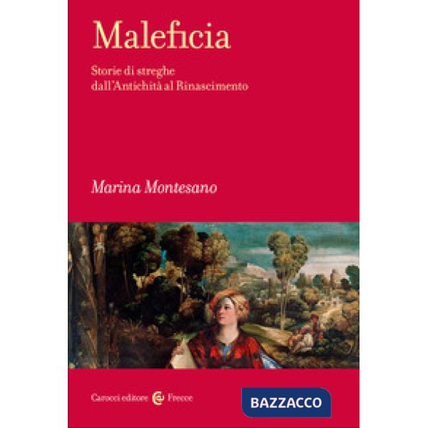 Maleficia. Storie di streghe dall'Antichità al Rinascimento