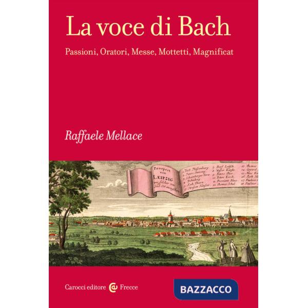 Voce di Bach. Passioni, Oratori, Messe, Mottetti, Magnificat (La)