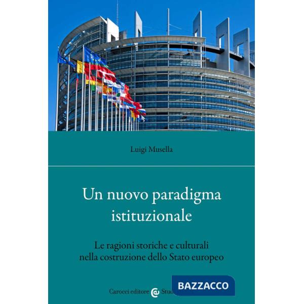 Nuovo paradigma istituzionale. Le ragioni storiche e culturali nella costruzione dello Stato europeo (Un)