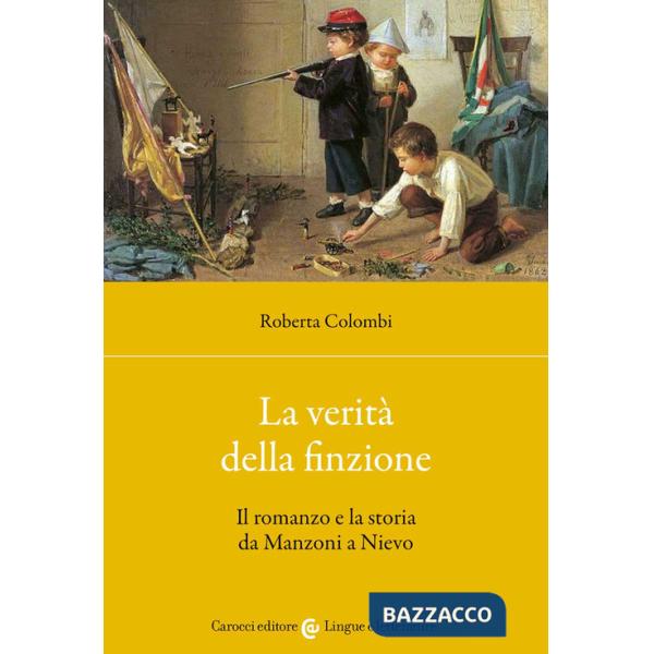Verità della finzione. Il romanzo e la storia da Manzoni a Nievo (La)
