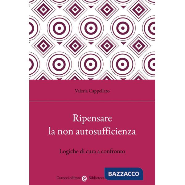 Ripensare la non autosufficienza. Logiche di cura a confronto