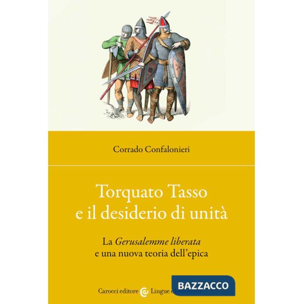 Torquato Tasso e il desiderio di unità. La «Gerusalemme liberata» e una nuova teoria dell'epica