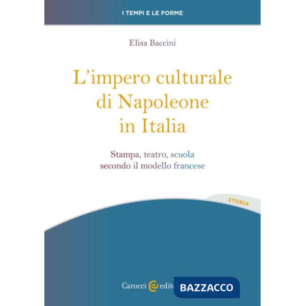 Impero culturale di Napoleone in Italia. Stampa, teatro, scuola secondo il modello francese (L')
