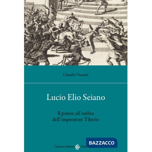 Lucio Elio Seiano. Il potere all'ombra dell'imperatore Tiberio