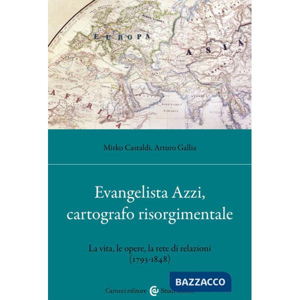 Evangelista Azzi, cartografo risorgimentale. La vita, le opere, la rete di relazioni (1793-1848)