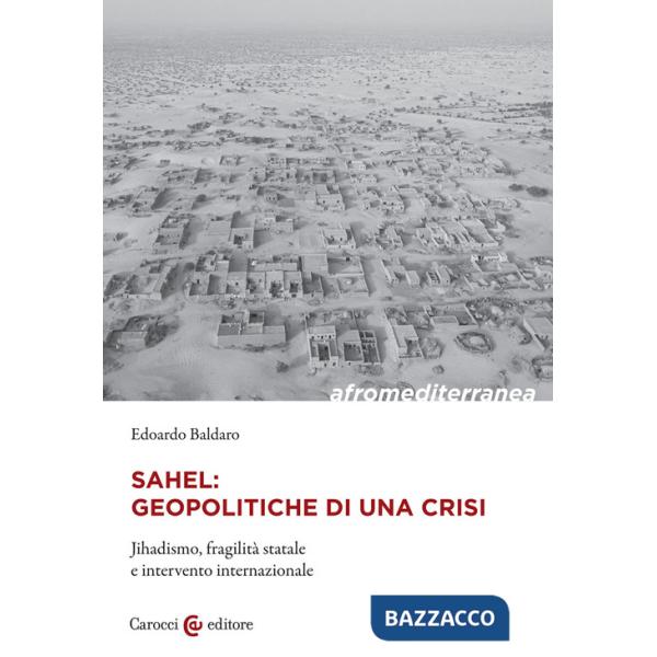 Sahel: geopolitiche di una crisi. Jihadismo, fragilità statale e intervento internazionale