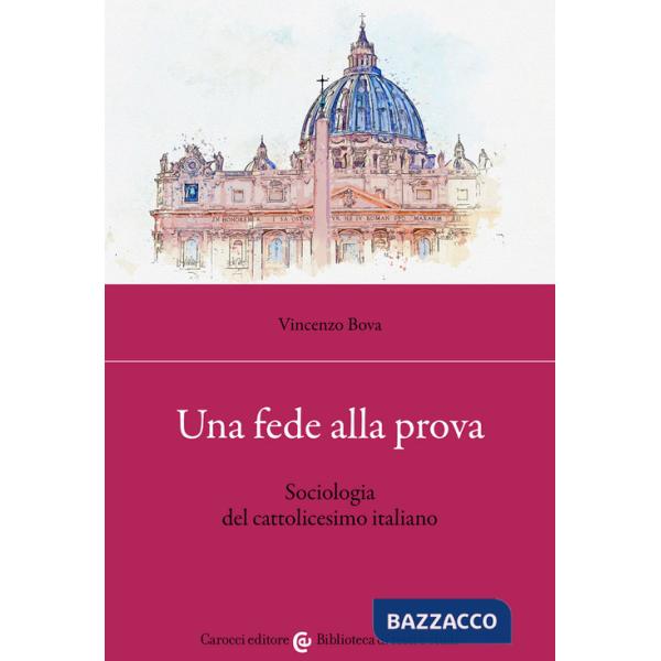 Fede alla prova. Sociologia del cattolicesimo italiano (Una)