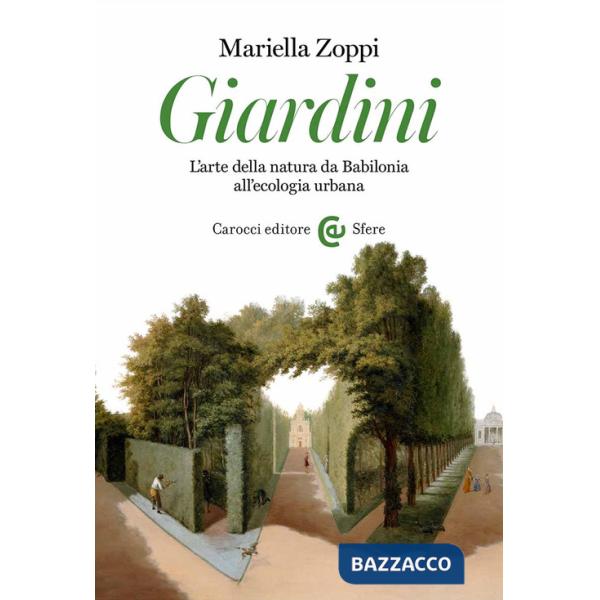 Giardini. L'arte della natura da Babilonia all'ecologia urbana