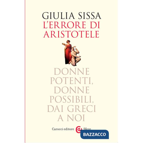 Errore di Aristotele. Donne potenti, donne possibili, dai Greci a noi (L')