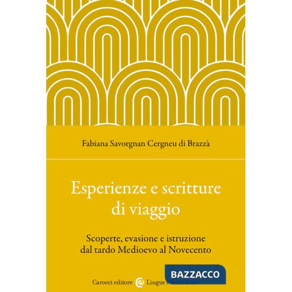 Esperienze e scritture di viaggio. Scoperte, evasione e istruzione dal tardo Medioevo al Novecento