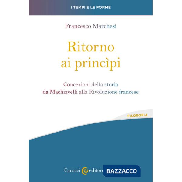 Ritorno ai princìpi. Concezioni della storia da Machiavelli alla Rivoluzione francese