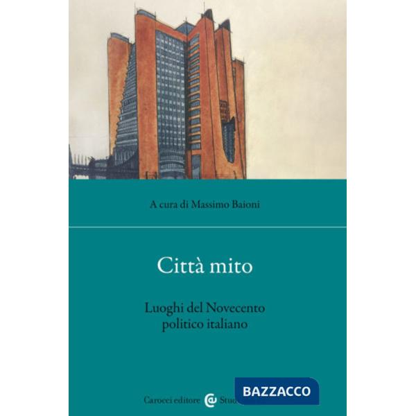 Città mito. Luoghi del Novecento politico italiano