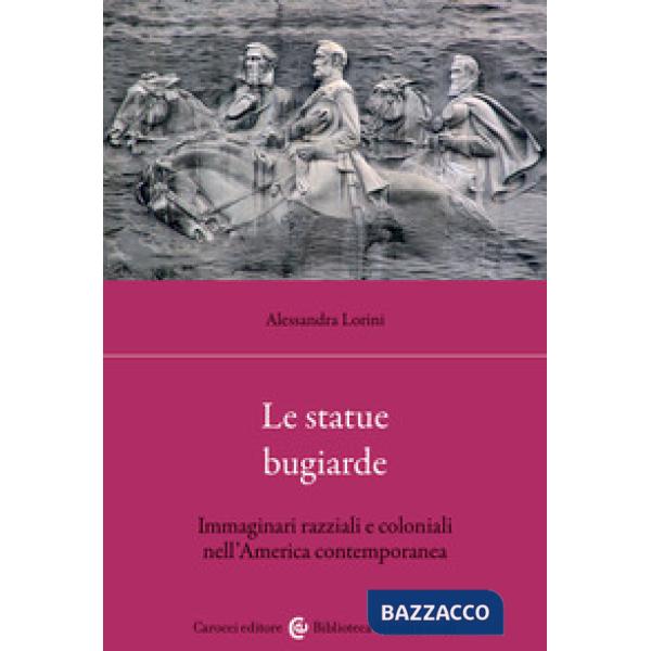Statue bugiarde. Immaginari razziali e coloniali nell'America contemporanea (Le)