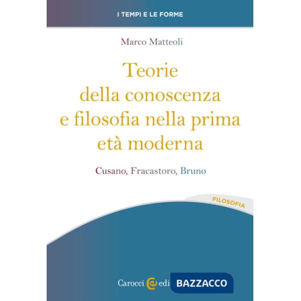Teorie della conoscenza e filosofia nella prima età moderna. Cusano, Fracastoro, Bruno