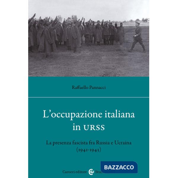 Occupazione italiana in URSS. La presenza fascista fra Russia e Ucraina (1941-43) (L')