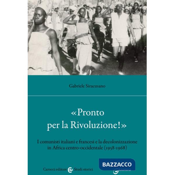 «Pronto per la Rivoluzione!». I comunisti italiani e francesi e la decolonizzazione in Africa centro-occidentale (1958-1968)