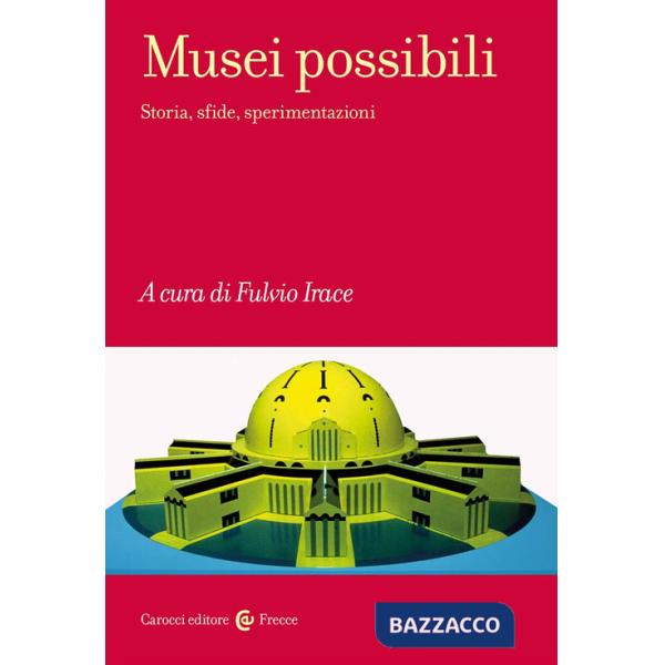 Musei possibili. Storia, sfide, sperimentazioni