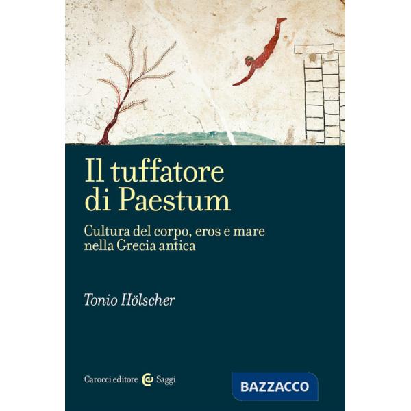 Tuffatore di Paestum. Cultura del corpo, eros e mare nella Grecia antica (Il)